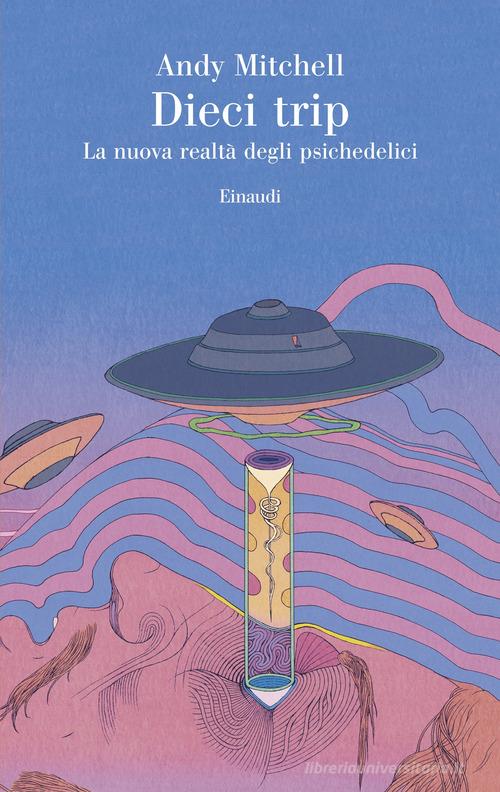Dieci trip. La nuova realtà degli psichedelici di Andy Mitchell edito da Einaudi