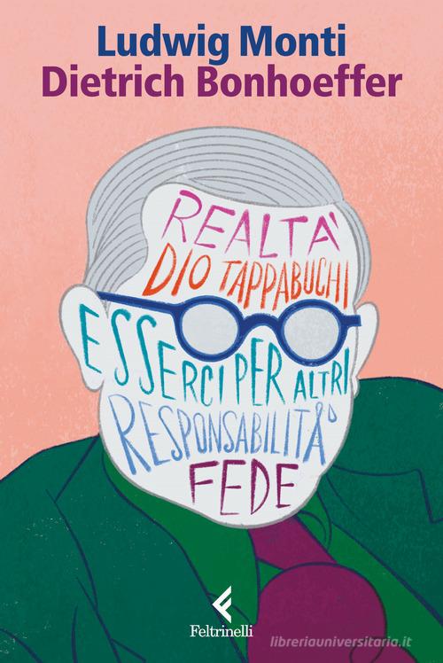 Dietrich Bonhoeffer. Esserci per il mondo di Ludwig Monti edito da Feltrinelli