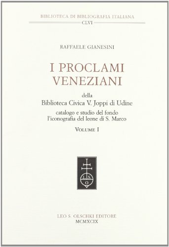 I proclami veneziani della Biblioteca civica V. Joppi di Udine. Catalogo e studio del Fondo vol.1 di Raffaele Gianesini edito da Olschki
