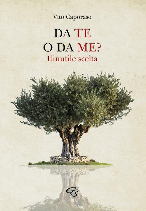 Libro Da te o da me? L'inutile scelta di Vito Caporaso di Ginevra Bentivoglio Editoria