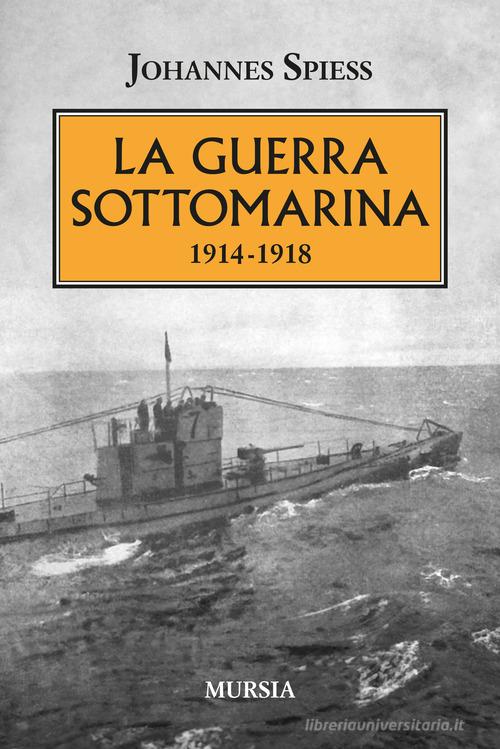 La guerra sottomarina di Johannes Spiess edito da Ugo Mursia Editore
