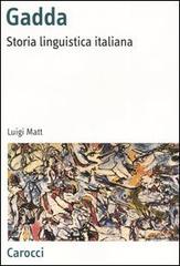 Gadda. Storia linguistica italiana di Luigi Matt edito da Carocci