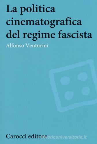La politica cinematografica del regime fascista di Alfonso Venturini edito da Carocci