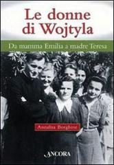 Le donne di Wojtyla. Da mamma Emilia a madre Teresa di Annalisa Borghese edito da Ancora