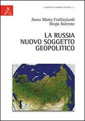 La Russia nuovo soggetto geopolitico di Anna M. Frallicciardi, Diego Solenne edito da Aracne