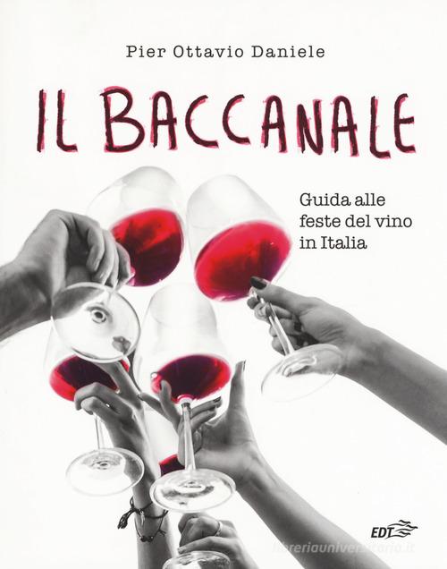 Il baccanale. Guida alle feste del vino in Italia di Pier Ottavio Daniele edito da EDT