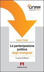 La partecipazione politica degli immigrati. Il caso di Milano. Con CD-ROM di Katia Pilati edito da Armando Editore
