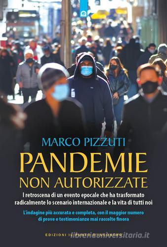 Pandemie non autorizzate. I retroscena di un evento epocale che ha trasformato radicalmente lo scenario internazionale e la vita di tutti noi di Marco Pizzuti edito da Edizioni Il Punto d'Incontro
