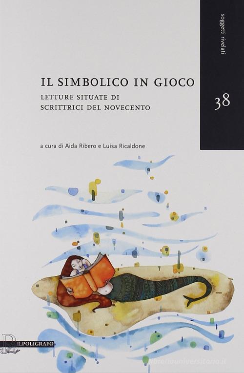 Il simbolico in gioco. Letture situate di scrittrici del Novecento edito da Il Poligrafo