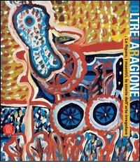 Oltre la ragione. Le figure, i maestri, le storie dell'arte irregolare. Catalogo della mostra (Bergamo, 4 maggio-2 luglio 2006) edito da Skira