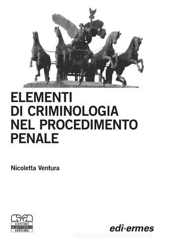 Elementi di criminologia nel procedimento penale di Nicoletta Ventura edito da Centro Scientifico Editore