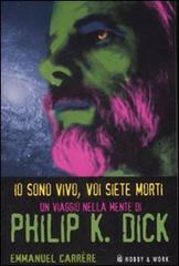 Io sono vivo, voi siete morti. Un viaggio nella mente di Philip K. Dick di Emmanuel Carrère edito da Hobby & Work Publishing