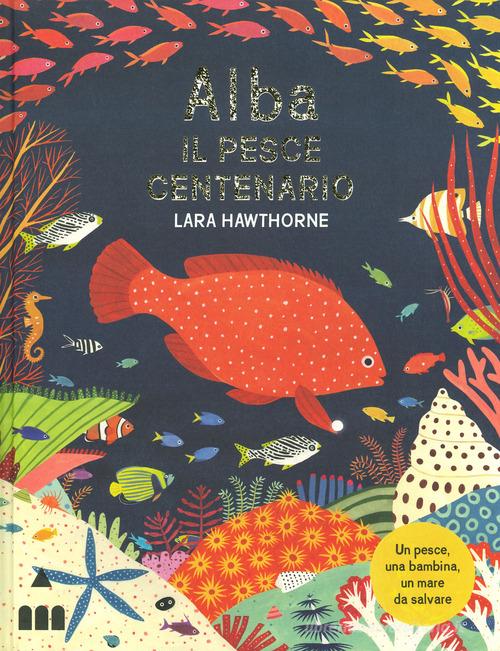 Alba il pesce centenario. Ediz. a colori di Lara Hawthorne edito da Lapis