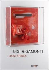 Gigi Rigamonti. Cross stories. Ediz. italiana e inglese di Manuela Gandini, Milli Gandini, Gigi Rigamonti edito da Charta