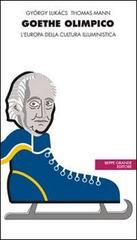 Goethe olimpico. L'Europa della cultura illuministica di Thomas Mann, György Lukács edito da Beppe Grande Editore