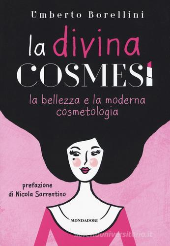 La divina cosmesi. La bellezza e la moderna cosmetologia di Umberto Borellini edito da Mondadori Electa