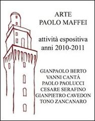 Arte Paolo Maffei. Attività espositiva anni 2010-2011 di Manlio Gaddi edito da Prinp Editoria d'Arte 2.0