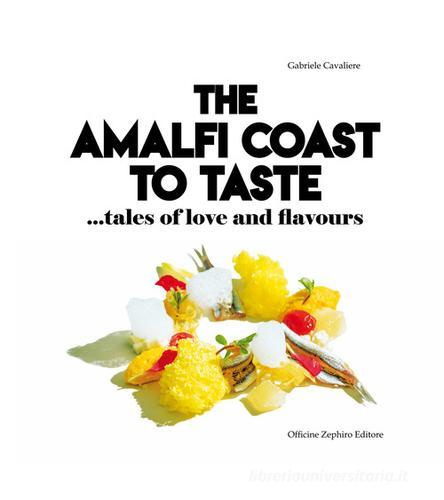 The Amalfi Coast to taste. Tales of love and flavours di Gabriele Cavaliere edito da Officine Zephiro
