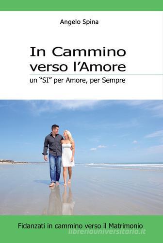 In cammino verso l'amore. Un «si» per amore, per sempre di Angelo Spina edito da Edizioni Palumbi