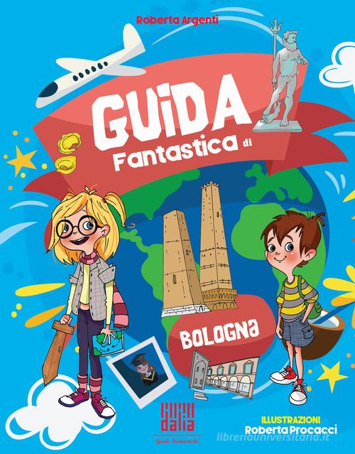 Guida fantastica di Bologna di Roberta Argenti edito da Dalia Edizioni