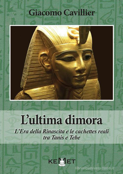 L'ultima dimora. L'Era della Rinascita e le cachettes reali tra Tanis e Tebe di Giacomo Cavillier edito da Kemet