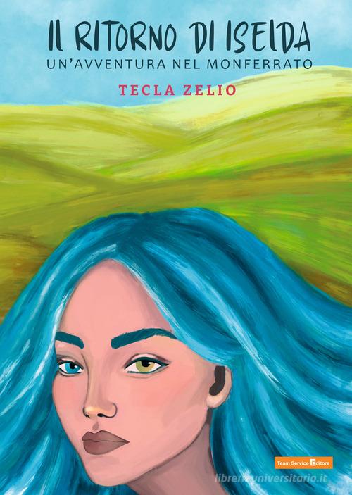 Libro Il ritorno di Iselda. Un'avventura nel Monferrato di Tecla Zelio di Team Service Editore