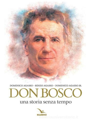 Don Bosco. Una storia senza tempo di Renzo Agasso, Domenico Agasso, Domenico jr. Agasso edito da Editrice Elledici