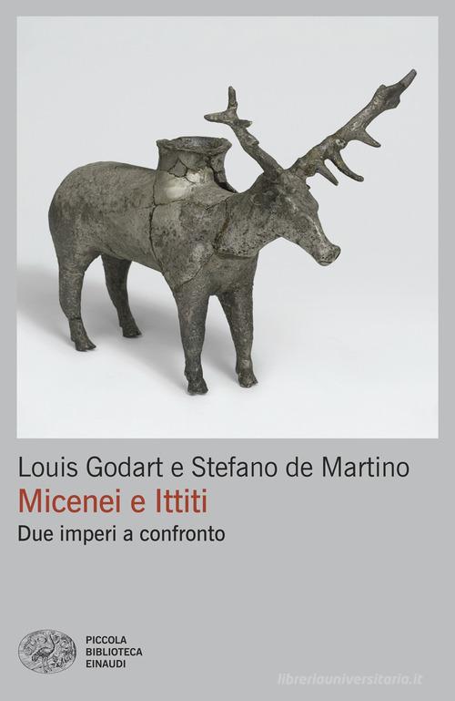 Micenei e Ittiti. Due imperi a confronto di Louis Godart, Stefano De Martino edito da Einaudi