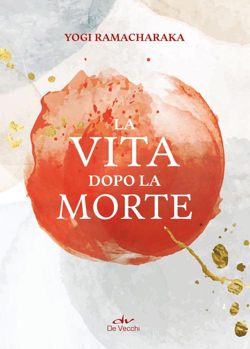 La vita dopo la morte di Ramacharaka edito da De Vecchi