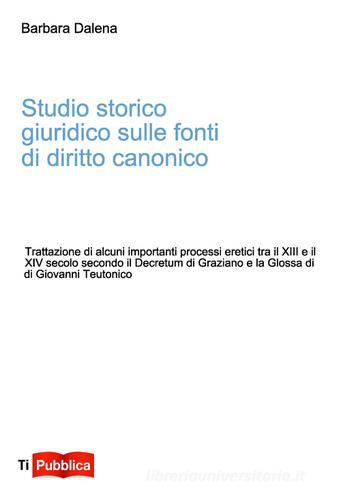 Studio storico giuridico sulle fonti di diritto canonico di Barbara Dalena edito da Lampi di Stampa