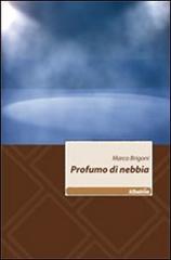 Profumo di nebbia di Marco Brigoni edito da Gruppo Albatros Il Filo