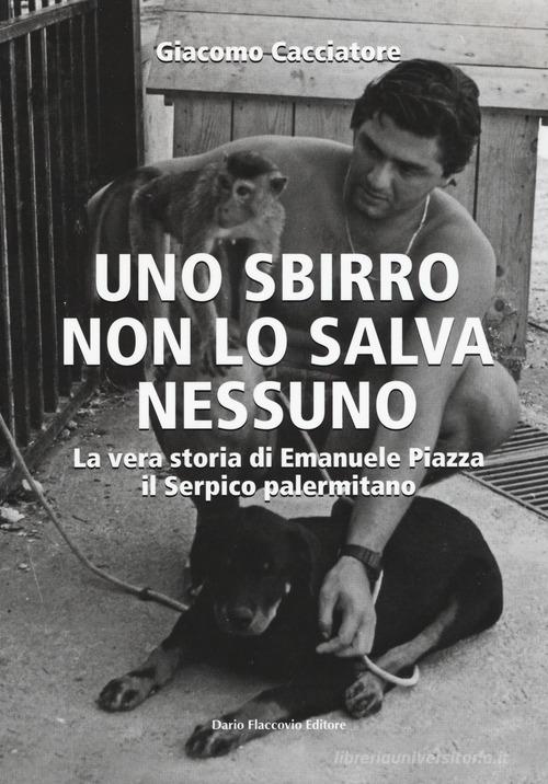 Uno sbirro non lo salva nessuno. La vera storia di Emanuele Piazza, il Serpico palermitano di Giacomo Cacciatore edito da Flaccovio Dario