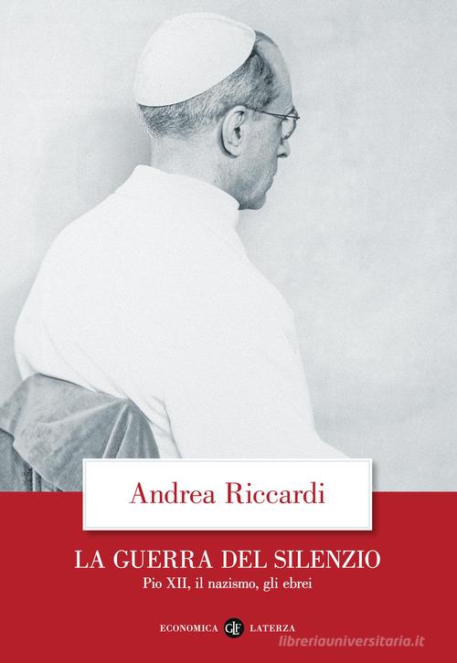 La guerra del silenzio. Pio XII, il nazismo, gli ebrei di Andrea Riccardi edito da Laterza