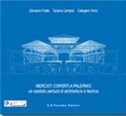 Mercati coperti a Palermo. Un capitolo perduto di architettura e tecnica di Giovanni Fatta, Tiziana Campisi, Calogero Vinci edito da Palumbo