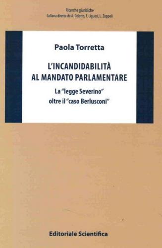 L' incandidabilità al mandato parlamentare. La «legge Severino» oltre il «caso Berlusconi» di Paola Torretta edito da Editoriale Scientifica