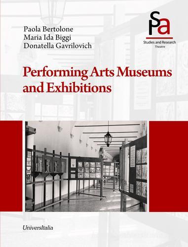 Performing arts museums and exhibitions di Paola Bertolone, M. Ida Biggi, Donatella Gavrilovich edito da Universitalia