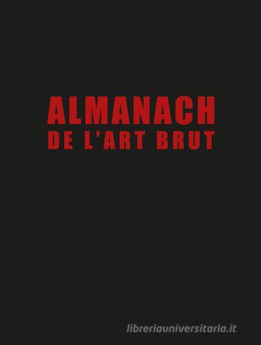 Almanach de l'art brut. Ediz. in fac-simile edito da 5 Continents Editions