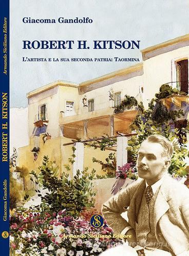 Robert H. Kitson. L'artista e la sua seconda patria. Taormina di Giacoma Gandolfo edito da Armando Siciliano Editore
