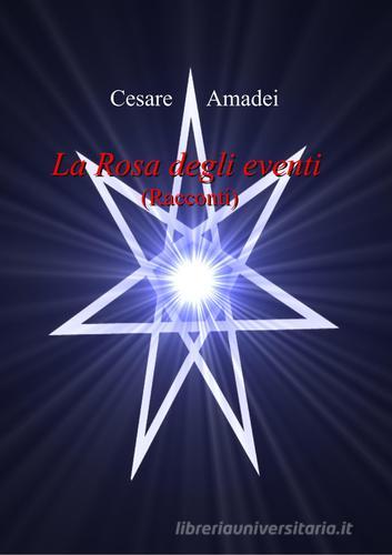 La rosa degli eventi di Cesare Amadei edito da Amadei Cesare