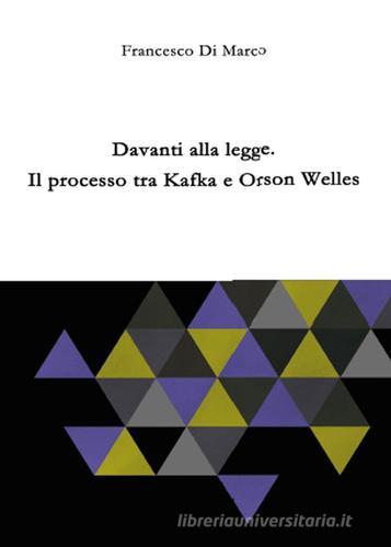 Davanti alla legge. Il processo tra Kafka e Orson Welles di Francesco Di Marco edito da Youcanprint