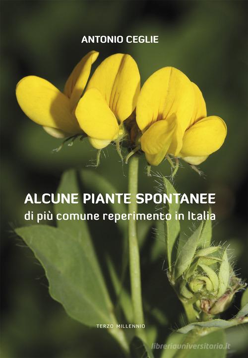 Alcune piante spontanee di più comune reperimento in Italia. Ediz. illustrata di Antonio Ceglie edito da Terzo Millennio