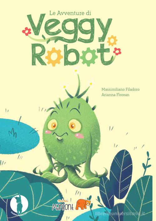 le avventure di Veggy Robot di Massimiliano Filadoro, Florean Arianna edito da ManFont