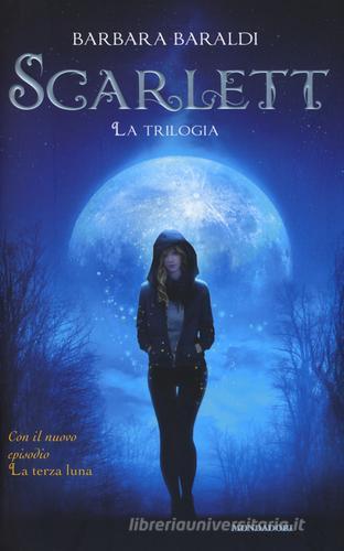 Scarlett. La trilogia: Scarlett-Il bacio del demone-La terza luna di Barbara Baraldi edito da Mondadori