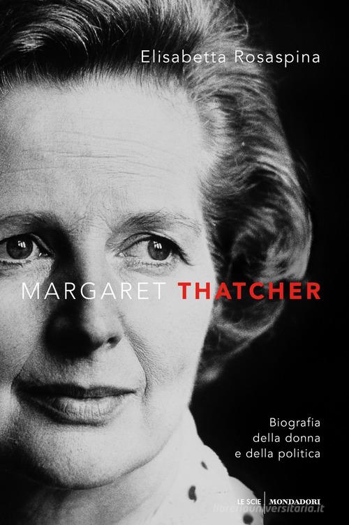 Margaret Thatcher. Biografia della donna e della politica di Elisabetta  Rosaspina - 9788804717386 in Personaggi storici, politici e militari