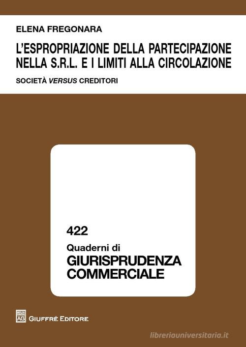 L'espropriazione della partecipazione nella S.r.l. e i limiti alla circolazione. Società versus creditori di Elena Fregonara edito da Giuffrè