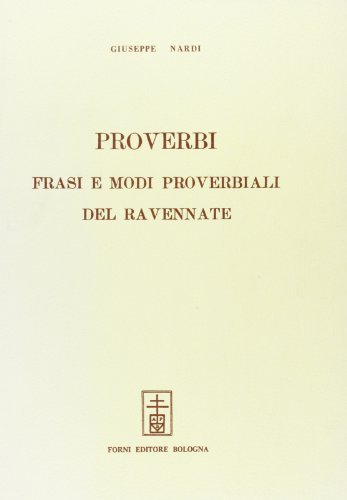 Proverbi, frasi e modi proverbiali del Ravennate (rist. anast. 1922) di Giuseppe Nardi edito da Forni