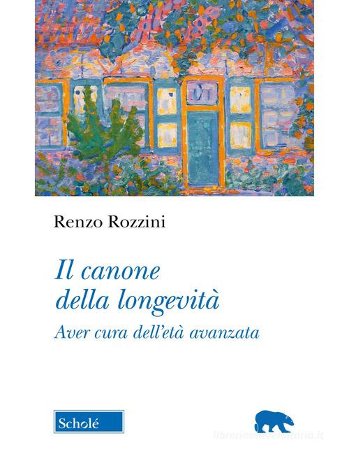 Il canone della longevità. Aver cura dell'età avanzata di Renzo Rozzini edito da Scholé