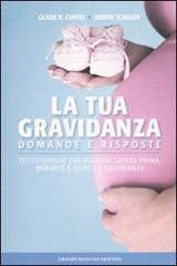 La tua gravidanza. Domande e risposte. Tutto quello che bisogna sapere prima, durante e dopo la gravidanza di Glade B. Curtis, Judith Schuler edito da Newton Compton