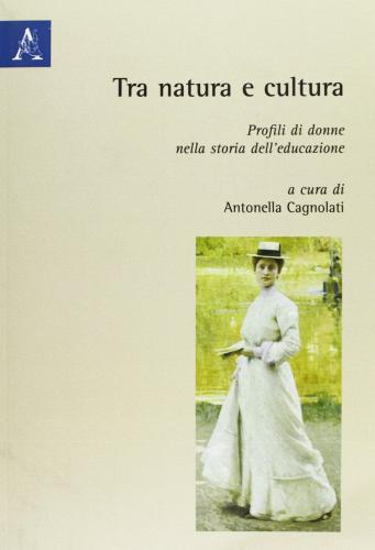 Tra natura e cultura. Profili di donne nella storia dell'educazione edito da Aracne
