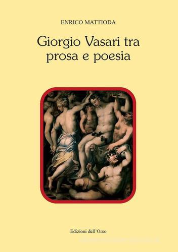 Giorgio Vasari tra prosa e poesia di Enrico Mattioda edito da Edizioni dell'Orso